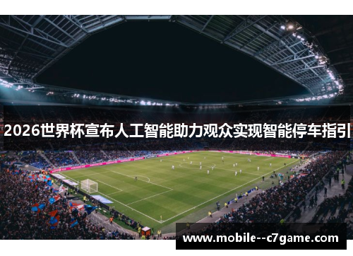 2026世界杯宣布人工智能助力观众实现智能停车指引