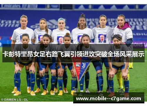 卡彭特里昂女足右路飞翼引领进攻突破全场风采展示 卡彭特里昂女足右路飞翼引领进攻突破全场风采展示