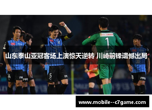 山东泰山亚冠客场上演惊天逆转 川崎前锋遗憾出局