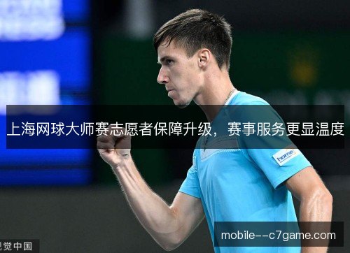 上海网球大师赛志愿者保障升级，赛事服务更显温度